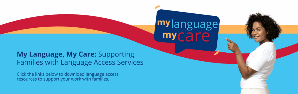 Supporting Families with Language Access Services. Click the links below to download language access resources to support your work with families.